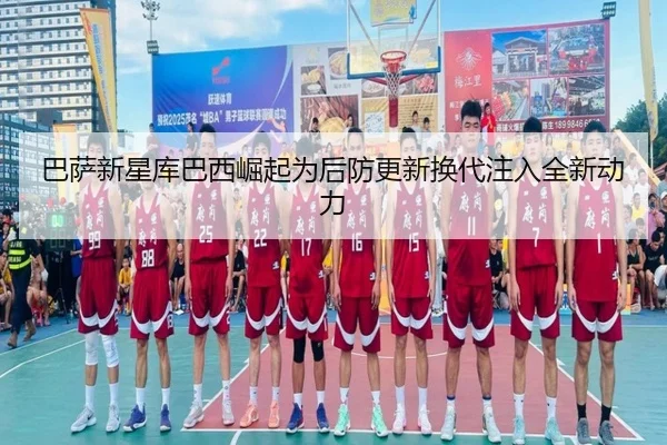 巴萨新星库巴西崛起为后防更新换代注入全新动力