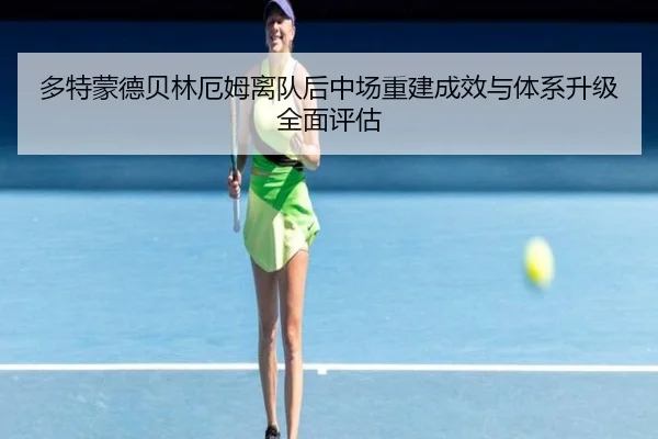 多特蒙德贝林厄姆离队后中场重建成效与体系升级全面评估